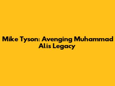 Mike Tyson: Avenging Muhammad Ali's Legacy