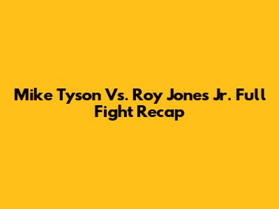 Mike Tyson Vs. Roy Jones Jr. Full Fight Recap