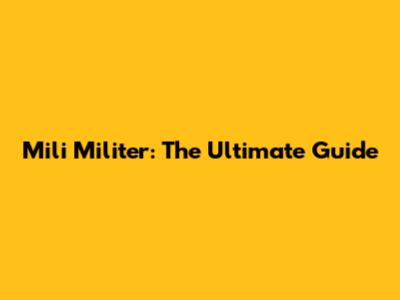 Mili Militer: The Ultimate Guide