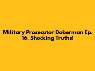 Military Prosecutor Doberman Ep. 16: Shocking Truths!
