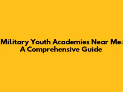 Military Youth Academies Near Me: A Comprehensive Guide
