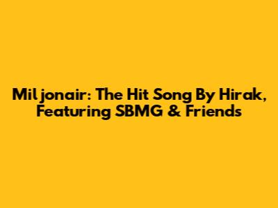 Miljonair: The Hit Song By Hirak, Featuring SBMG & Friends