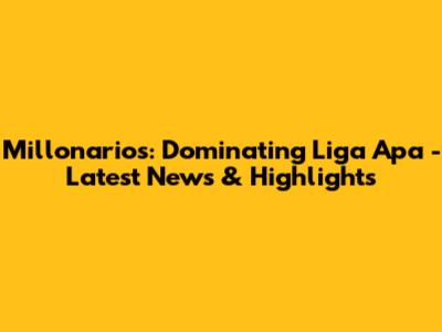 Millonarios: Dominating Liga Apa - Latest News & Highlights