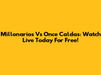 Millonarios Vs Once Caldas: Watch Live Today For Free!