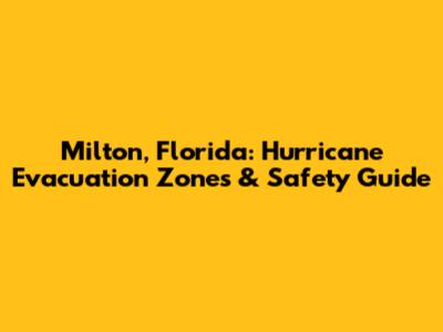 Milton, Florida: Hurricane Evacuation Zones & Safety Guide