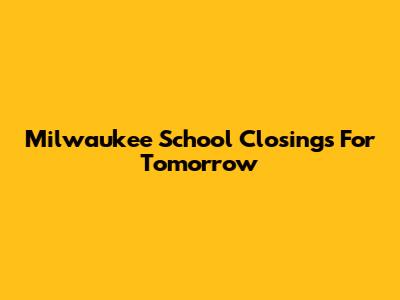 Milwaukee School Closings For Tomorrow