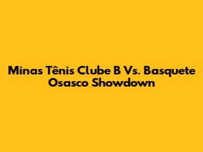 Minas Tênis Clube B Vs. Basquete Osasco Showdown