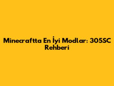 Minecraft'ta En İyi Modlar: 305SC Rehberi