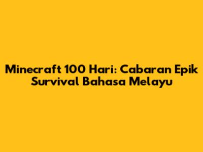 Minecraft 100 Hari: Cabaran Epik Survival Bahasa Melayu