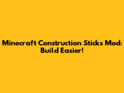 Minecraft Construction Sticks Mod: Build Easier!
