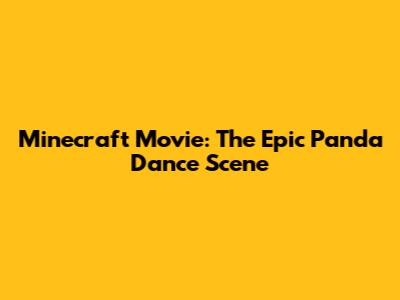 Minecraft Movie: The Epic Panda Dance Scene
