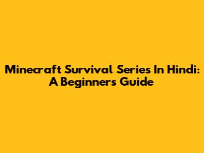 Minecraft Survival Series In Hindi: A Beginner's Guide
