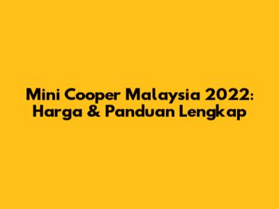 Mini Cooper Malaysia 2022: Harga & Panduan Lengkap