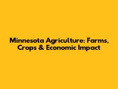 Minnesota Agriculture: Farms, Crops & Economic Impact