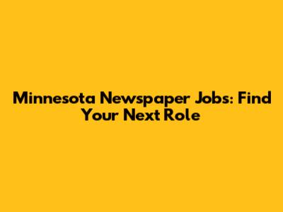 Minnesota Newspaper Jobs: Find Your Next Role