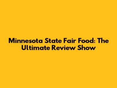Minnesota State Fair Food: The Ultimate Review Show