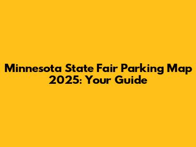 Minnesota State Fair Parking Map 2025: Your Guide