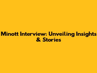 Minott Interview: Unveiling Insights & Stories