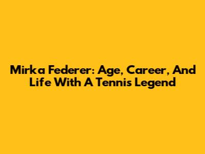 Mirka Federer: Age, Career, And Life With A Tennis Legend