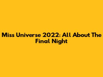 Miss Universe 2022: All About The Final Night