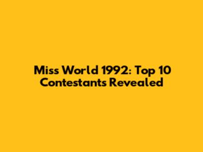 Miss World 1992: Top 10 Contestants Revealed