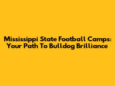 Mississippi State Football Camps: Your Path To Bulldog Brilliance