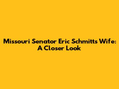 Missouri Senator Eric Schmitt's Wife: A Closer Look
