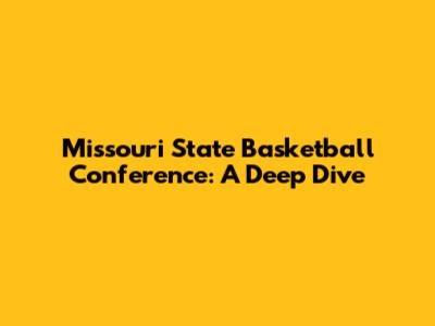 Missouri State Basketball Conference: A Deep Dive