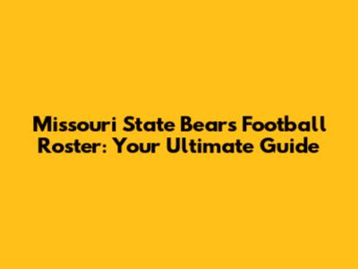 Missouri State Bears Football Roster: Your Ultimate Guide