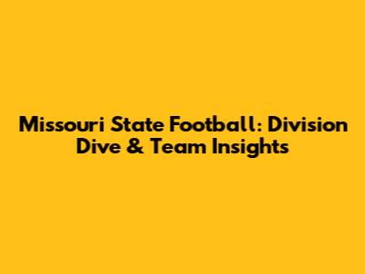 Missouri State Football: Division Dive & Team Insights