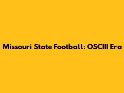 Missouri State Football: OSCIII Era