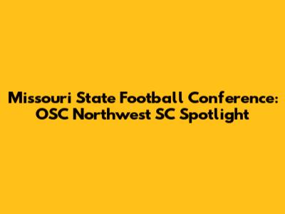 Missouri State Football Conference: OSC Northwest SC Spotlight