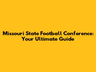 Missouri State Football Conference: Your Ultimate Guide