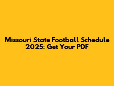Missouri State Football Schedule 2025: Get Your PDF