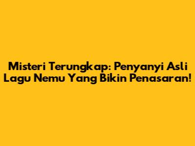 Misteri Terungkap: Penyanyi Asli Lagu 'Nemu' Yang Bikin Penasaran!