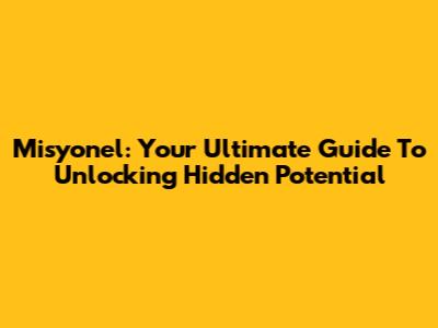 Misyonel: Your Ultimate Guide To Unlocking Hidden Potential