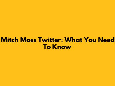 Mitch Moss Twitter: What You Need To Know