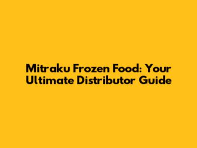 Mitraku Frozen Food: Your Ultimate Distributor Guide