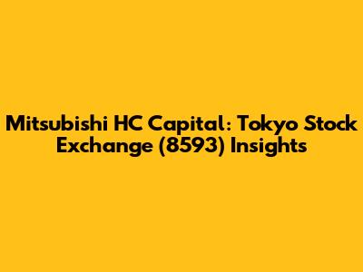 Mitsubishi HC Capital: Tokyo Stock Exchange (8593) Insights