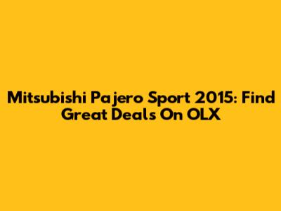 Mitsubishi Pajero Sport 2015: Find Great Deals On OLX
