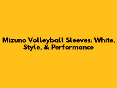 Mizuno Volleyball Sleeves: White, Style, & Performance