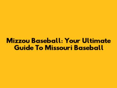 Mizzou Baseball: Your Ultimate Guide To Missouri Baseball