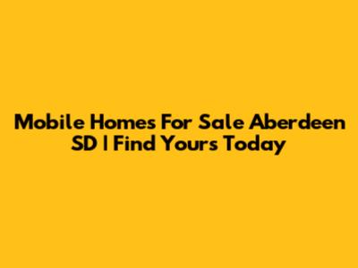 Mobile Homes For Sale Aberdeen SD | Find Yours Today