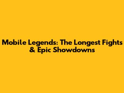 Mobile Legends: The Longest Fights & Epic Showdowns