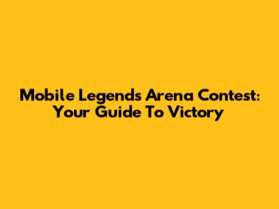Mobile Legends Arena Contest: Your Guide To Victory