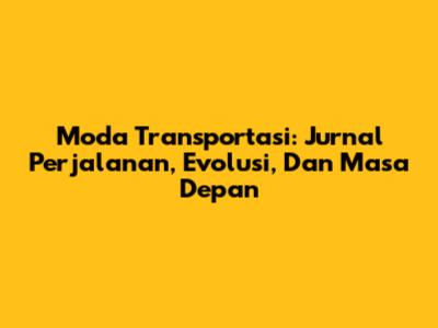 Moda Transportasi: Jurnal Perjalanan, Evolusi, Dan Masa Depan