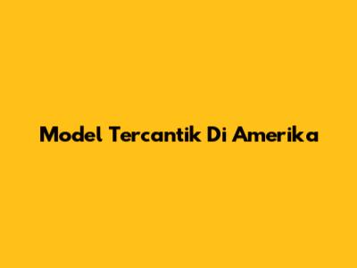 Model Tercantik Di Amerika