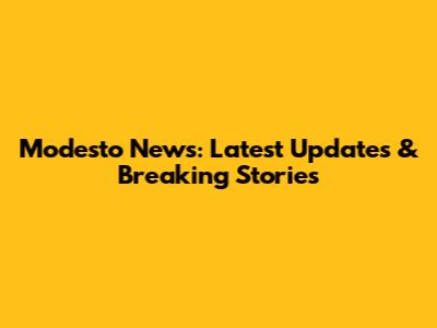 Modesto News: Latest Updates & Breaking Stories