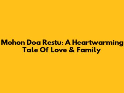 Mohon Doa Restu: A Heartwarming Tale Of Love & Family