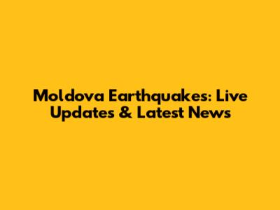 Moldova Earthquakes: Live Updates & Latest News